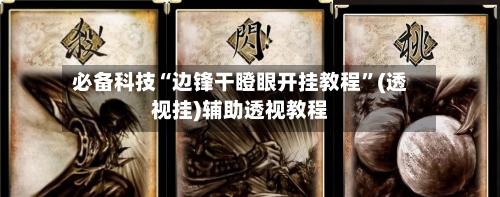 必备科技“边锋干瞪眼开挂教程”(透视挂)辅助透视教程-第2张图片