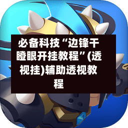 必备科技“边锋干瞪眼开挂教程”(透视挂)辅助透视教程-第3张图片