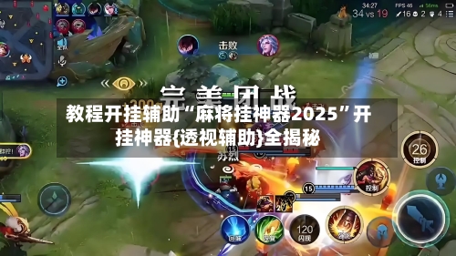 教程开挂辅助“麻将挂神器2025	”开挂神器{透视辅助}全揭秘-第2张图片