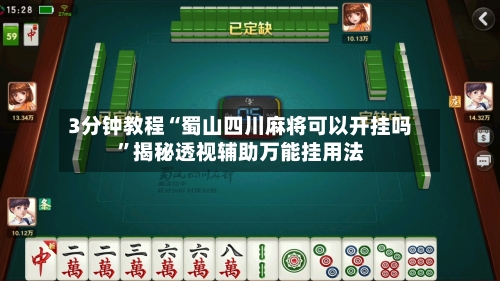 3分钟教程“蜀山四川麻将可以开挂吗”揭秘透视辅助万能挂用法-第1张图片