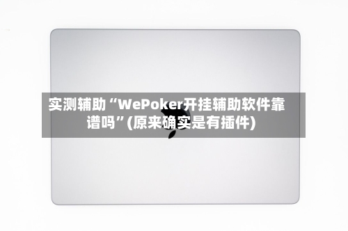 实测辅助“WePoker开挂辅助软件靠谱吗	”(原来确实是有插件)-第2张图片