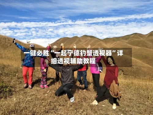 一键必胜“一起宁德钓蟹透视器”详细透视辅助教程-第1张图片