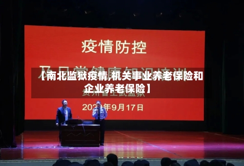 【南北监狱疫情,机关事业养老保险和企业养老保险】-第2张图片
