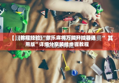 [教程经验]“微乐麻将万能开挂器通用版	”详细分享装挂步骤教程-第1张图片