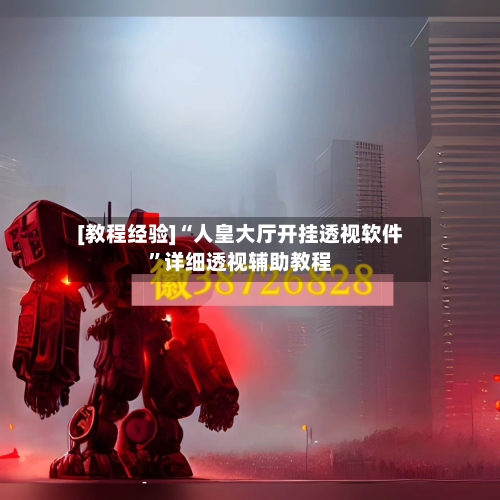 [教程经验]“人皇大厅开挂透视软件”详细透视辅助教程-第1张图片