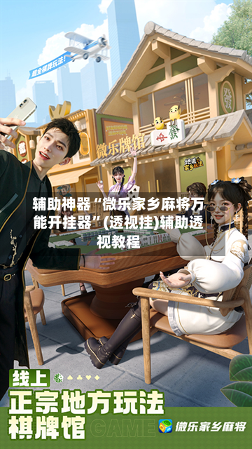 辅助神器“微乐家乡麻将万能开挂器”(透视挂)辅助透视教程-第2张图片