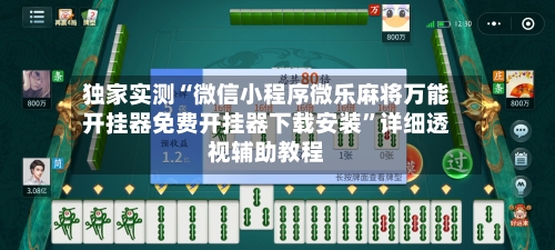 独家实测“微信小程序微乐麻将万能开挂器免费开挂器下载安装	”详细透视辅助教程-第2张图片
