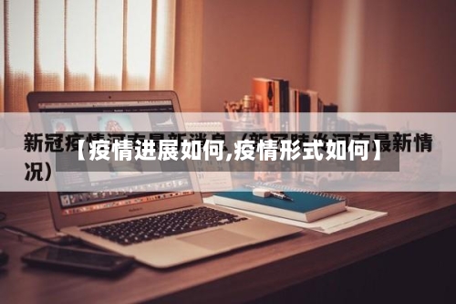 【疫情进展如何,疫情形式如何】-第1张图片