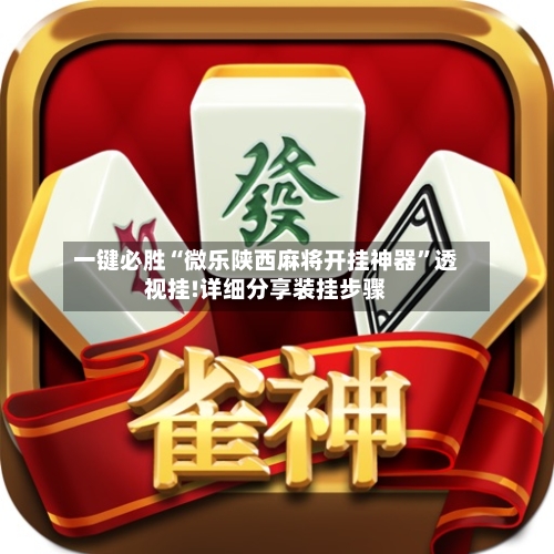 一键必胜“微乐陕西麻将开挂神器	”透视挂!详细分享装挂步骤-第2张图片