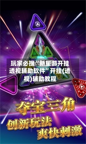 玩家必搜“新星游开挂透视辅助软件”开挂(透视)辅助教程-第2张图片