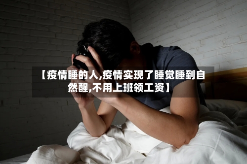 【疫情睡的人,疫情实现了睡觉睡到自然醒,不用上班领工资】-第3张图片