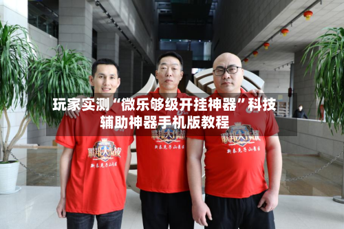 玩家实测“微乐够级开挂神器”科技辅助神器手机版教程-第1张图片