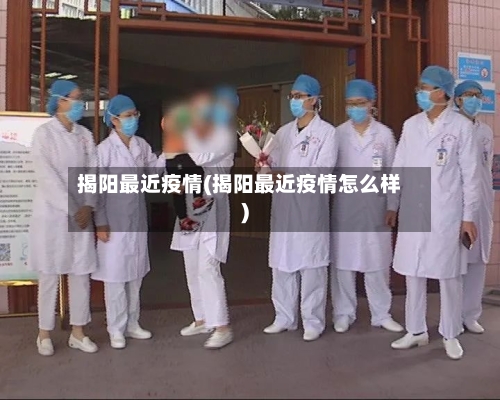 揭阳最近疫情(揭阳最近疫情怎么样)-第1张图片