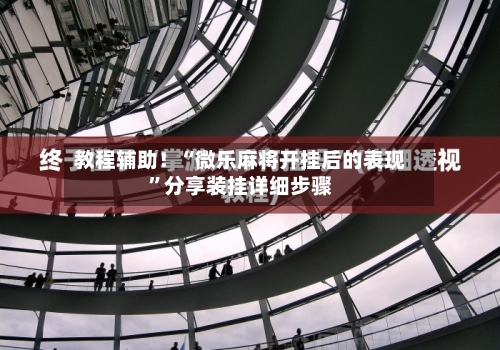 教程辅助！“微乐麻将开挂后的表现	”分享装挂详细步骤-第1张图片