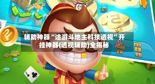 辅助神器“途游斗地主科技透视	”开挂神器{透视辅助}全揭秘-第2张图片
