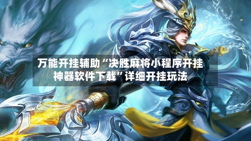 万能开挂辅助“决胜麻将小程序开挂神器软件下载”详细开挂玩法-第1张图片