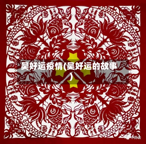 吴好运疫情(吴好运的故事)-第1张图片