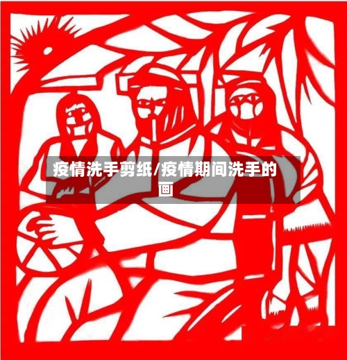 疫情洗手剪纸/疫情期间洗手的画-第1张图片