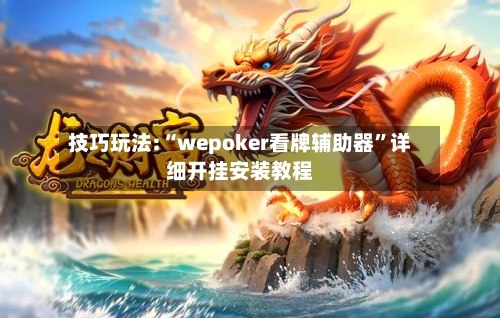 技巧玩法:“wepoker看牌辅助器”详细开挂安装教程-第2张图片