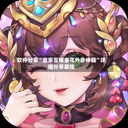 软件分享“皇豪互娱金花外卦神器	”详细分享装挂-第1张图片