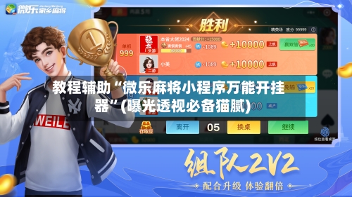 教程辅助“微乐麻将小程序万能开挂器	”(曝光透视必备猫腻)-第1张图片