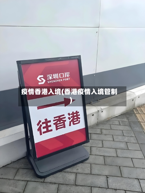 疫情香港入境(香港疫情入境管制)-第1张图片