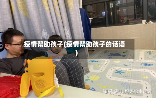疫情帮助孩子(疫情帮助孩子的话语)-第1张图片