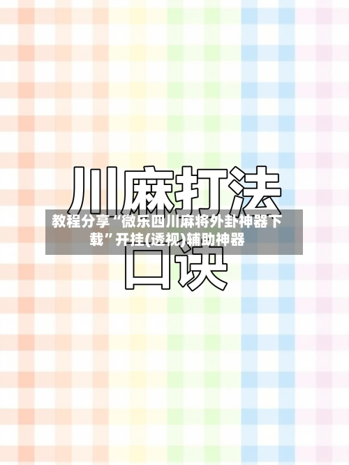 教程分享“微乐四川麻将外卦神器下载”开挂(透视)辅助神器-第2张图片