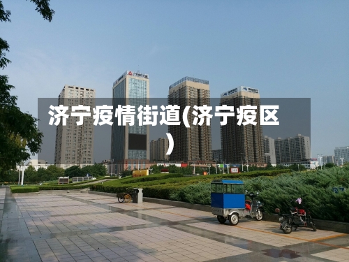 济宁疫情街道(济宁疫区)-第2张图片