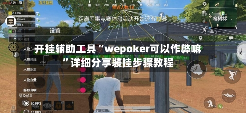 开挂辅助工具“wepoker可以作弊嘛	”详细分享装挂步骤教程-第1张图片