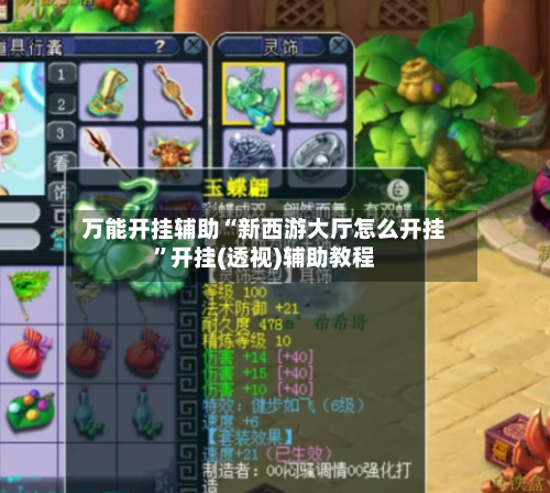 万能开挂辅助“新西游大厅怎么开挂”开挂(透视)辅助教程-第1张图片