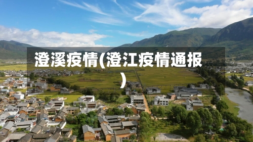 澄溪疫情(澄江疫情通报)-第1张图片