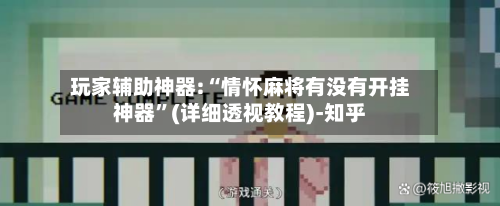 玩家辅助神器:“情怀麻将有没有开挂神器	”(详细透视教程)-知乎-第1张图片