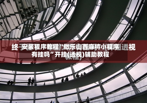 安装程序教程“微乐山西麻将小程序有挂吗”开挂(透视)辅助教程-第2张图片