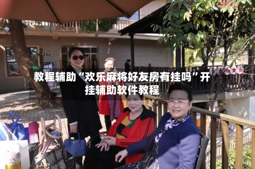 教程辅助“欢乐麻将好友房有挂吗”开挂辅助软件教程-第3张图片