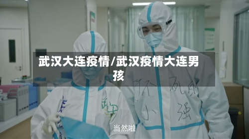 武汉大连疫情/武汉疫情大连男孩-第2张图片