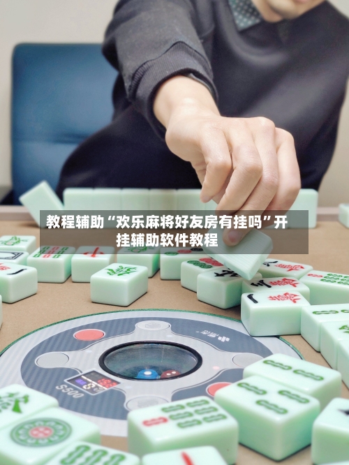 教程辅助“欢乐麻将好友房有挂吗”开挂辅助软件教程-第1张图片