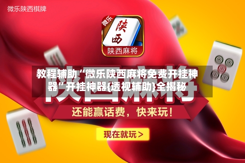 教程辅助“微乐陕西麻将免费开挂神器	”开挂神器{透视辅助}全揭秘-第2张图片