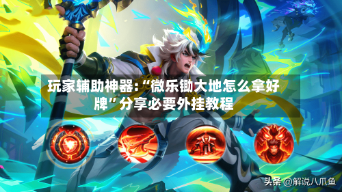 玩家辅助神器:“微乐锄大地怎么拿好牌”分享必要外挂教程-第1张图片