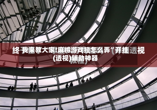 我来教大家!麻将游戏挂怎么弄”开挂(透视)辅助神器-第3张图片