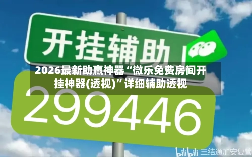 2026最新助赢神器“微乐免费房间开挂神器(透视)	”详细辅助透视-第2张图片