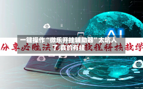 一键操作“微乐开挂辅助器”太坑人了,真的有挂-第3张图片