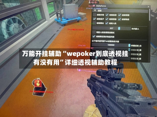 万能开挂辅助“wepoker到底透视挂有没有用”详细透视辅助教程-第1张图片