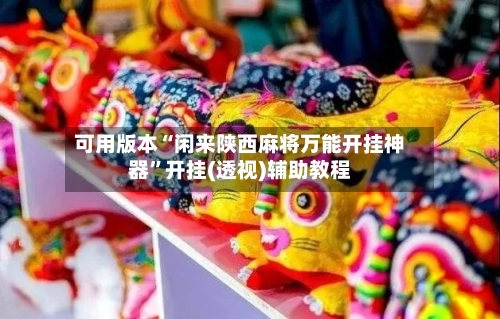 可用版本“闲来陕西麻将万能开挂神器”开挂(透视)辅助教程-第3张图片