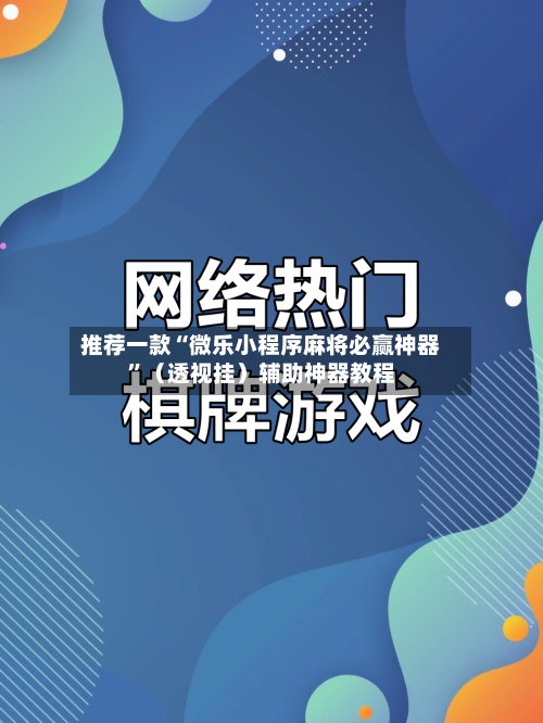 推荐一款“微乐小程序麻将必赢神器”（透视挂）辅助神器教程-第1张图片