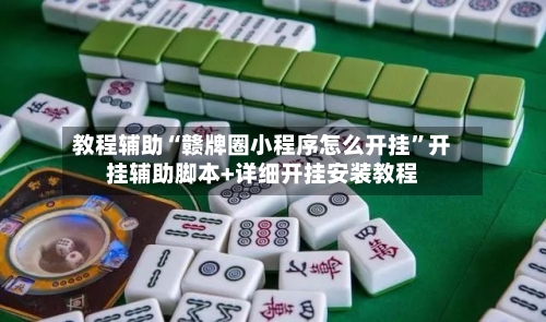 教程辅助“赣牌圈小程序怎么开挂”开挂辅助脚本+详细开挂安装教程-第2张图片