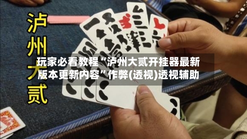 玩家必看教程“泸州大贰开挂器最新版本更新内容”作弊(透视)透视辅助-第1张图片