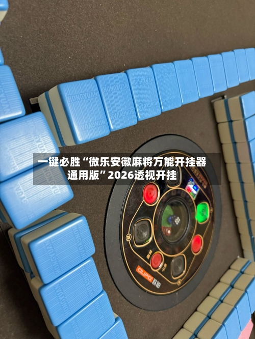 一键必胜“微乐安徽麻将万能开挂器通用版”2026透视开挂-第2张图片