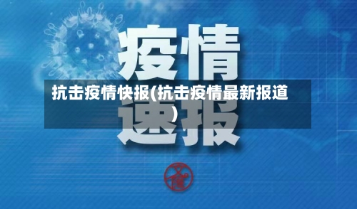 抗击疫情快报(抗击疫情最新报道)-第1张图片