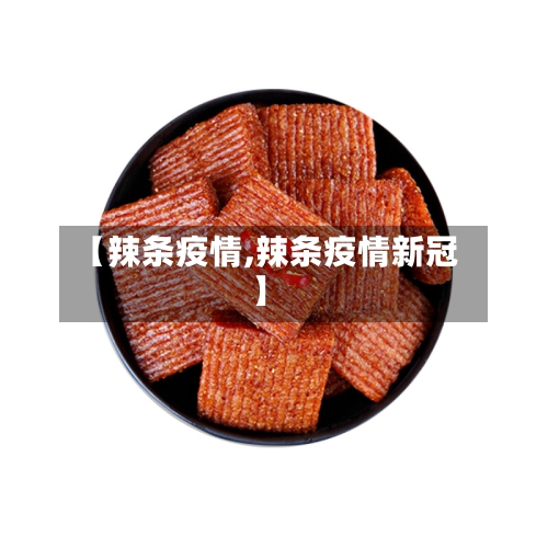 【辣条疫情,辣条疫情新冠】-第1张图片